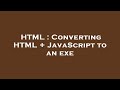 HTML : Converting HTML + JavaScript to an exe