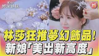 林莎蔡朕狂推夢幻飾品 新娘秒變精靈美出新高度｜TVBS娛樂頭條@tvbsforfun