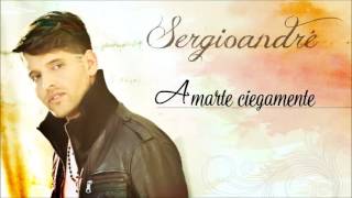 Sergioandré: Amarte ciegamente - Más que un sentimiento (Audio)