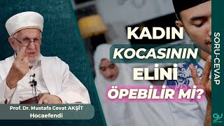 Kadın Kocasının Elini Öpebilir mi? | Prof. Dr. Cevat Akşit Hocaefendi