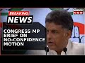 Breaking News | Congress MP Manish Tewari's Brief On No-Confidence Motion Against PM Modi