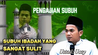 SUBUH IBADAH YANG SANGAT SULIT. //  PENGAJIAN SUBUH. // Ustadz Ucay