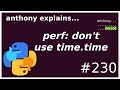 don't use time.time() for performance measurement (beginner - intermediate) anthony explains #230