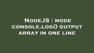 NodeJS : node console.log() output array in one line