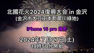 北國花火2024復興大会 in 金沢 ノーカット 有料観覧席 2024年7月27日(土)撮影 iPhone15pro