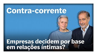 Empresas decidem por base em relações íntimas?  | Contra-Corrente em direto