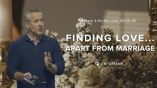 Finding Love … Apart from Marriage | J.D. Greear