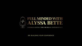 Full Minded with Alyssa Bette - EP9 - Building Your Confidence