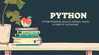 AttributeError: module 'pandas' has no attribute 'DataFrame'