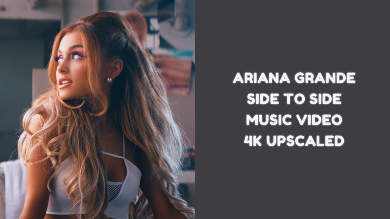 Ariana Grande Side To Side Music Video 4k Upscaled Youtube