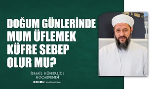 Doğum Günlerinde Mum Üflemek Küfre Sebep Olur mu? - İsmail Hünerlice Hocaefendi