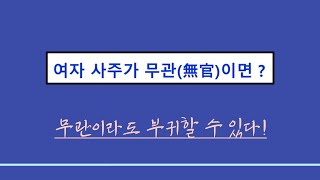 실전사주풀이ㅣ여자 무관(無官)사주 ; 부귀할 수 있다