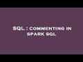 SQL : commenting in spark sql