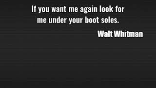 Walt Whitman: If you want me again look for me under your boot s ......