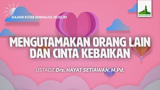 MINHAJUL MUSLIM | Mengutamakan Orang lain \u0026 Cinta Kebaikan - Ustadz Drs. Hayat Setiawan, M.Pd.