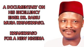 A DOCUMENTARY ON HIS EXCELLENCY ENGR DR. RABIU MUSA KWANKWASO PhD FNSE.