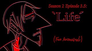 'Life' (Fan Animated)/ Season 2 Episode 3.5