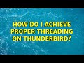 How do I achieve proper threading on Thunderbird?