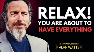 Relax, You Are About to Have Everything — A Powerful Life Lesson by Alan Watts
