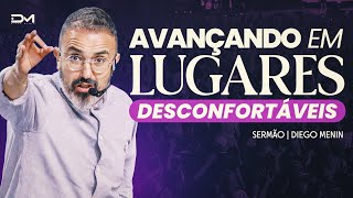 AVANÇANDO EM LUGARES DESCONFORTÁVEIS - #DIEGOMENIN | SERMÃO