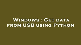 Windows : Get data from USB using Python