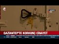 gaziantep te korkunç olay gürültü Çıkardı diye 10 yaşındaki Çocuğu katletti a haber