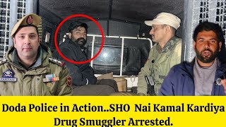 Doda Police in Action.....SHO  Nai Kamal Kardiya......Drug Smuggler Arrested......Listen In !!