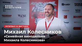 Михаил Колесников, «Семейная винодельня Михаила Колесникова», интервью на Виноиндустрия 2024