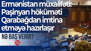 Ermənistan müxalifəti: Paşinyan höküməti Qarabağdan imtina etməyə hazırlaşır - Nə baş verir?