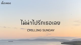 CHILLING SUNDAY - ไม่น่าไปรักเธอเลย (เนื้อเพลง)l - YY MUSIC