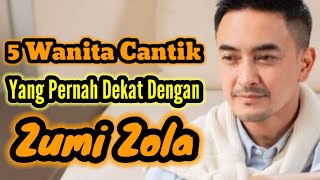 5 WANITA CANTIK YANG PERNAH DEKAT DENGAN ZUMI ZOLA