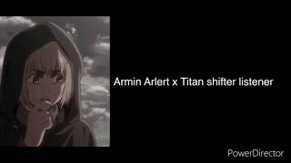 Armin Arlert x Titan Shifter Listener