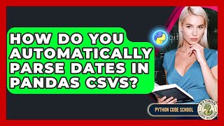 How Do You Automatically Parse Dates In Pandas CSVs? - Python Code School