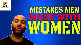 The Biggest Mistakes Men Make With Women