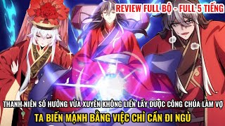 FULL Bộ | Vừa Xuyên Không Liền Lấy Được Công Chúa Làm Vợ Ta Biến Mạnh Bằng Việc Đi Ngủ | Review