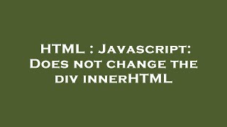 HTML : Javascript: Does not change the div innerHTML