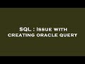 SQL : Issue with creating oracle query