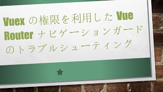 Vuexの権限を利用したVue Routerナビゲーションガードのトラブルシューティング