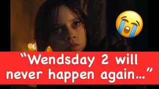Wendsday 2 will never happen again…