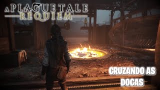 A PLAGUE TALE REQUIEM - EPISÓDIO 11 - Cruzando as Docas