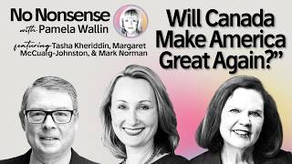 Will Canada Make America Great Again? with Tasha Kheiriddin, Margaret McCuaig-Johnston & Mark Norman