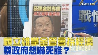 顧立雄掌金管會拚經濟！蔡英文政府想嚇死誰？少康戰情室 20170906(完整版)