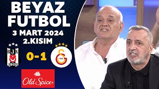 Beyaz Futbol 3 Mart 2024 2.Kısım / Beşiktaş 0-1 Galatasaray