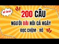 ĐÃ TÌM RA 200 CÂU NGƯỜI ĐÀI NÓI CẢ NGÀY ĐƯỢC ĐỌC CHẬM - RÕ