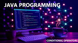 Conditional operators - JAVA PROGRAMMING - Ravonite