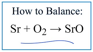 How to Balance Sr + O2 = SrO (Strontium metal + Oxygen gas)
