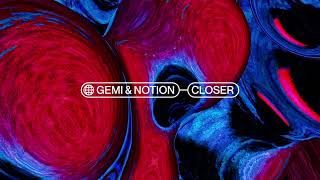 Gemi \u0026 NOTION -  Closer [UK Garage]