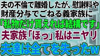 【スカッと感動】夫の浮気で離婚したが、慰謝料や財産分与でごねる夫家族に「私物だけ貰えれば結構ですよ」夫家族「ほっ」私はニヤリ→１か月後、夫たちは全てを失っ