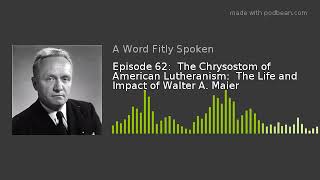 Episode 62:  The Chrysostom of American Lutheranism:  The Life and Impact of Walter A. Maier