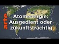 Atomenergie: Ausgedient oder zukunftsträchtig | Mit offenen Karten | ARTE